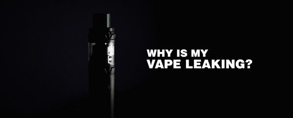 WHY IS MY VAPE LEAKING?