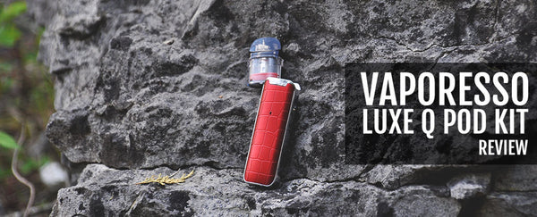 VAPORESSO LUXE Q POD KIT : REVIEW
